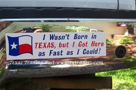 I Wasn't Born in Texas, but I Got Here...Texas Bumper Sticker