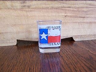 Texas Shot Glass - Whoever Said Life is Good must have been in Texas