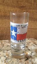 Texas Shot Glass-Whoever Said Life is Good...